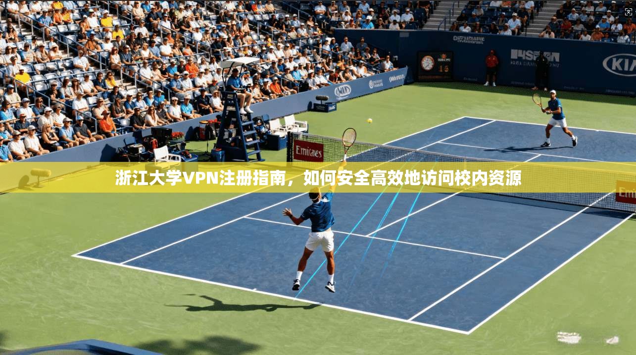 浙江大学VPN注册指南，如何安全高效地访问校内资源