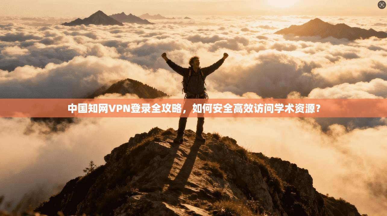 中国知网VPN登录全攻略，如何安全高效访问学术资源？