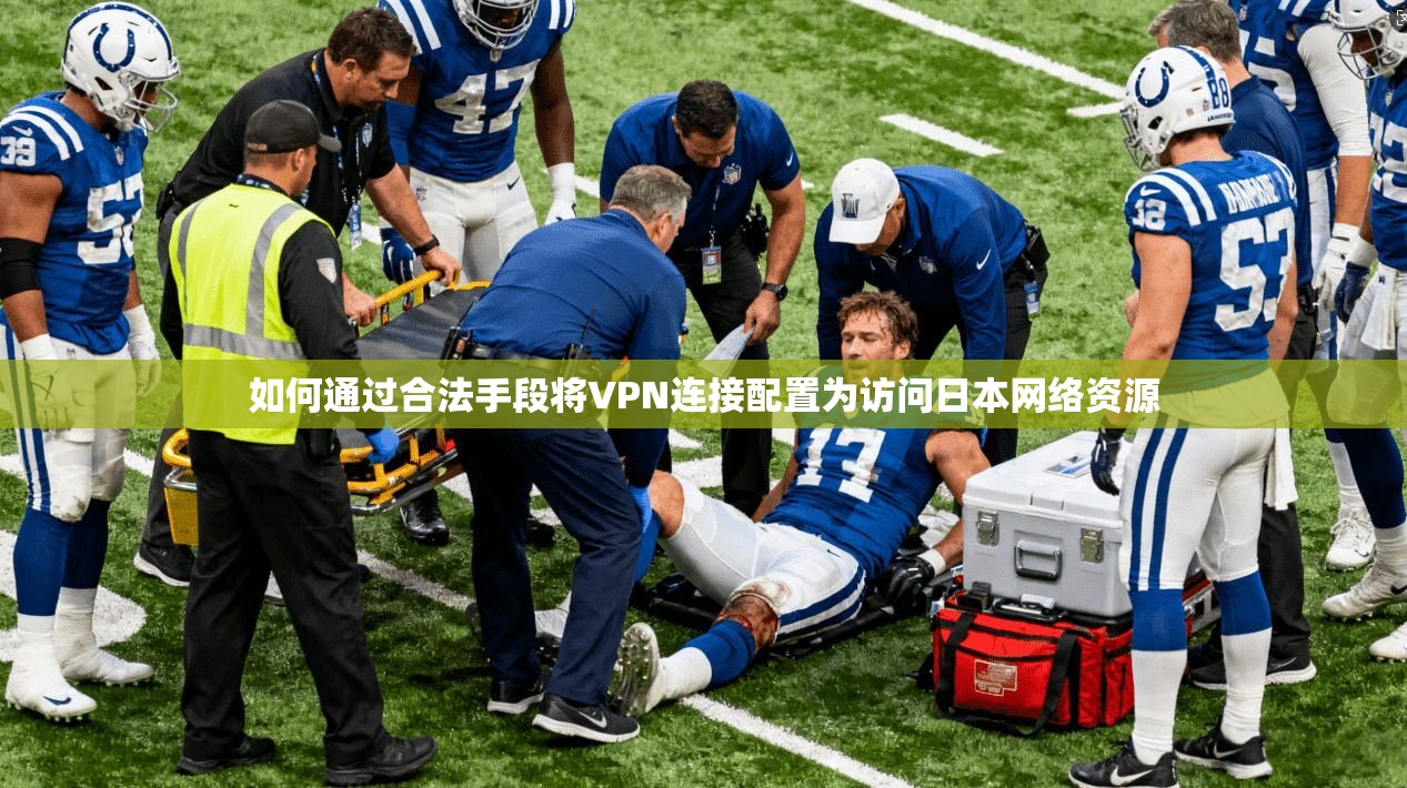 如何通过合法手段将VPN连接配置为访问日本网络资源
