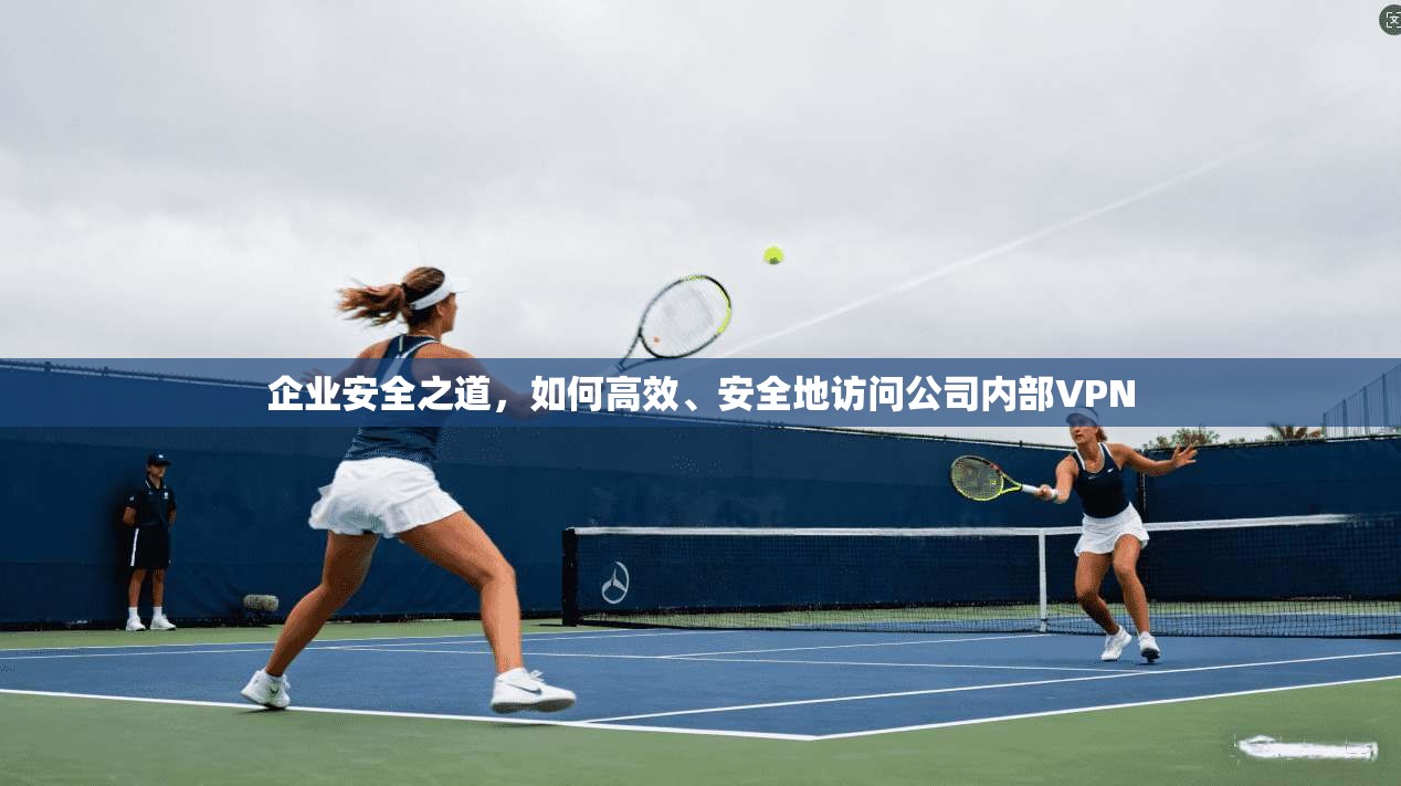 企业安全之道，如何高效、安全地访问公司内部VPN