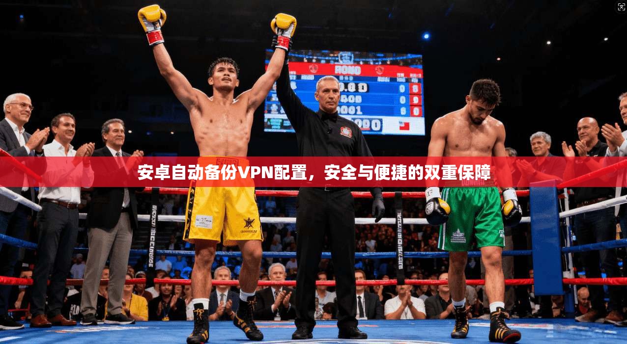 安卓自动备份VPN配置，安全与便捷的双重保障