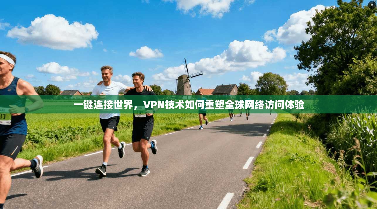 一键连接世界，VPN技术如何重塑全球网络访问体验