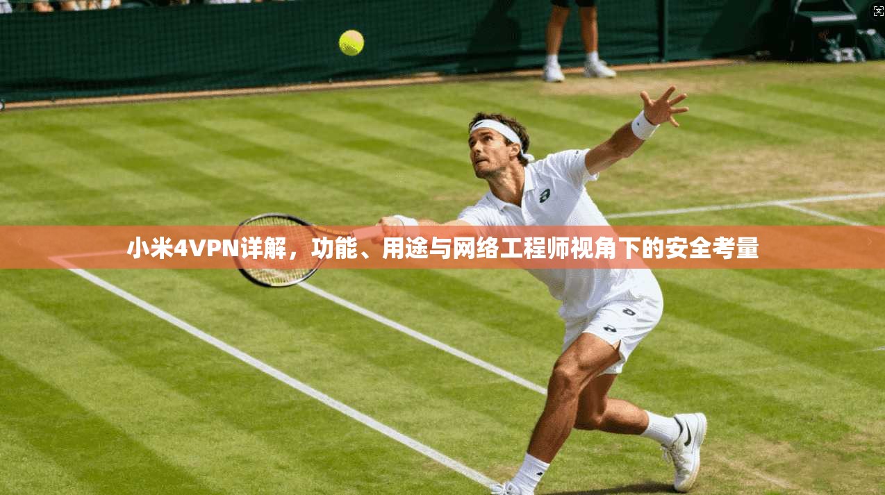 小米4VPN详解，功能、用途与网络工程师视角下的安全考量