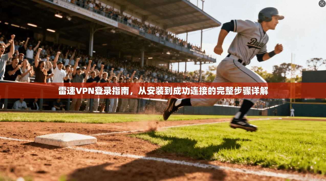 雷速VPN登录指南，从安装到成功连接的完整步骤详解