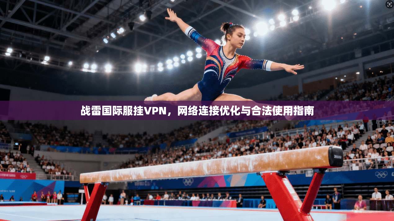 战雷国际服挂VPN，网络连接优化与合法使用指南