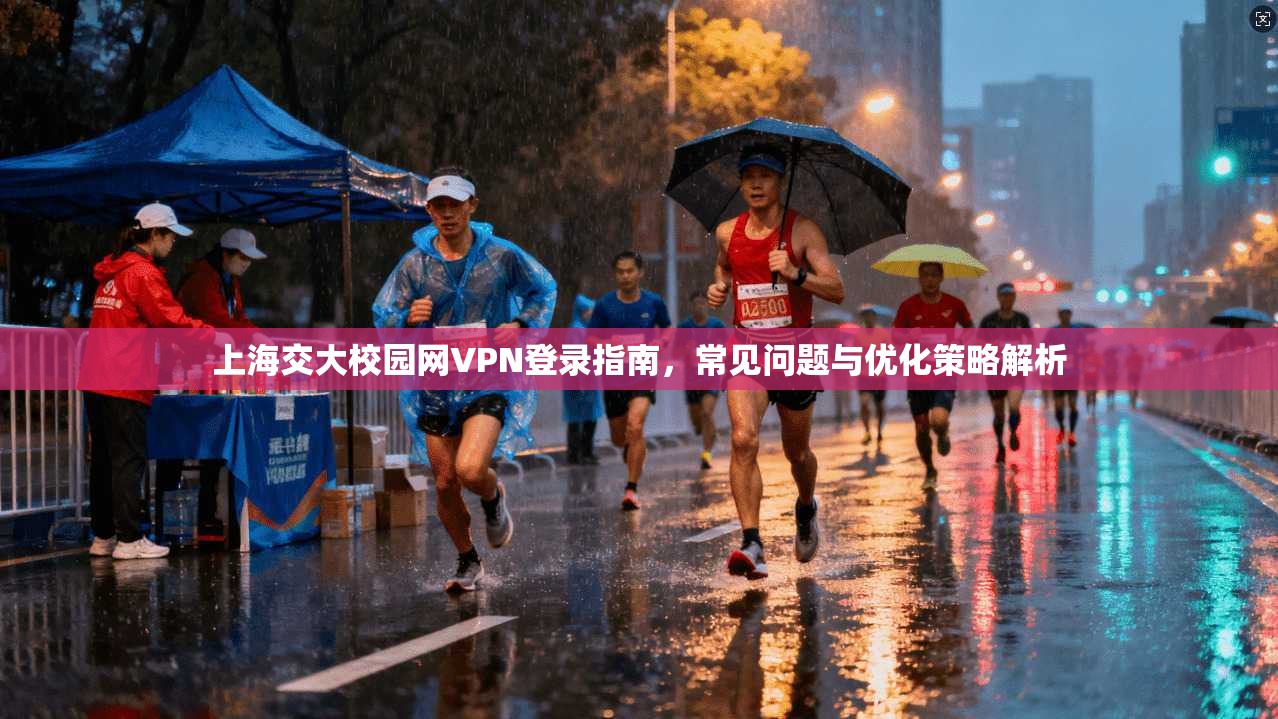 上海交大校园网VPN登录指南，常见问题与优化策略解析