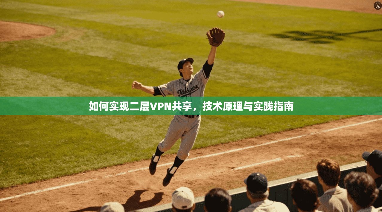 如何实现二层VPN共享，技术原理与实践指南