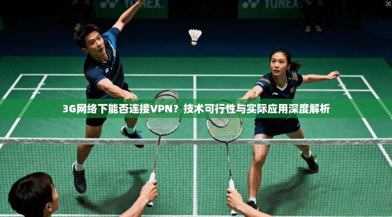 3G网络下能否连接VPN？技术可行性与实际应用深度解析