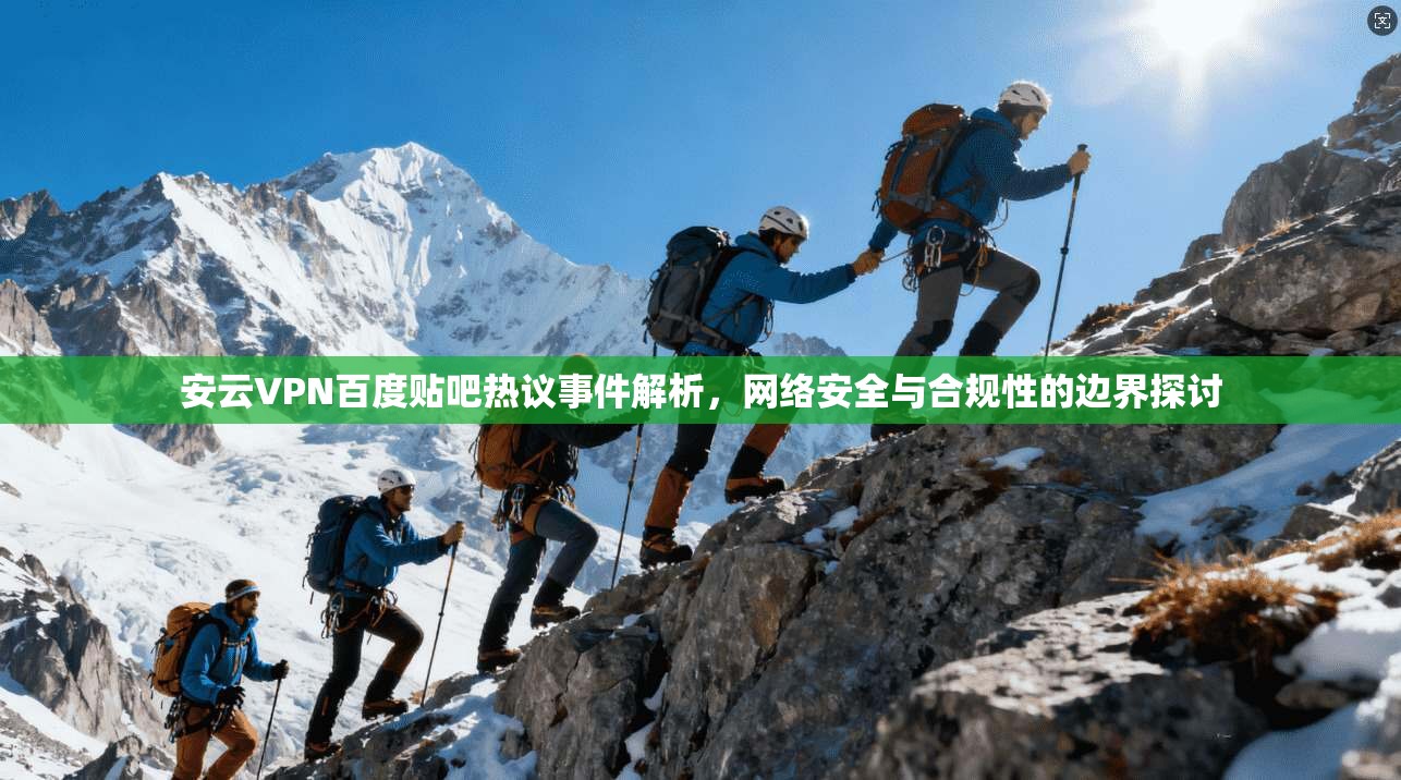 安云VPN百度贴吧热议事件解析，网络安全与合规性的边界探讨