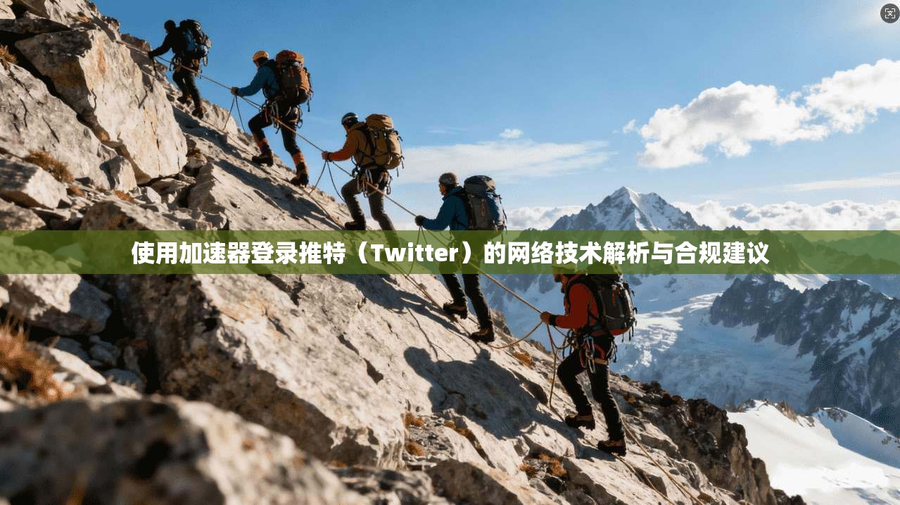使用加速器登录推特（Twitter）的网络技术解析与合规建议
