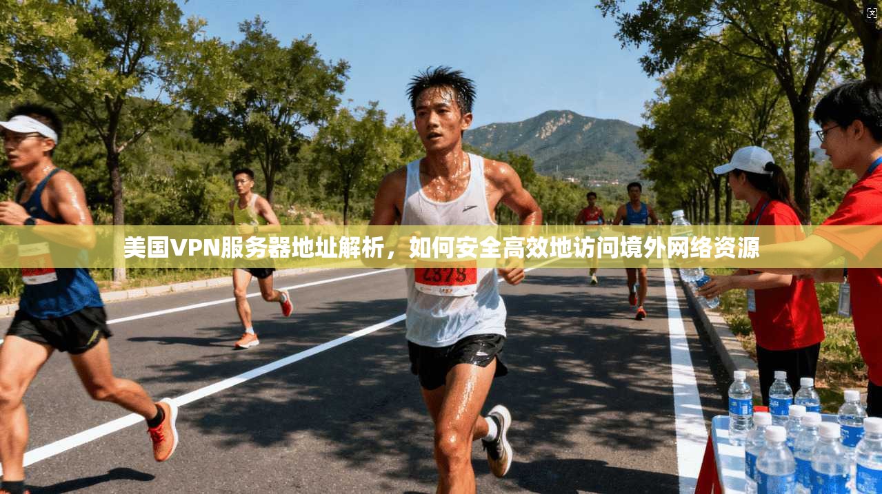 美国VPN服务器地址解析，如何安全高效地访问境外网络资源