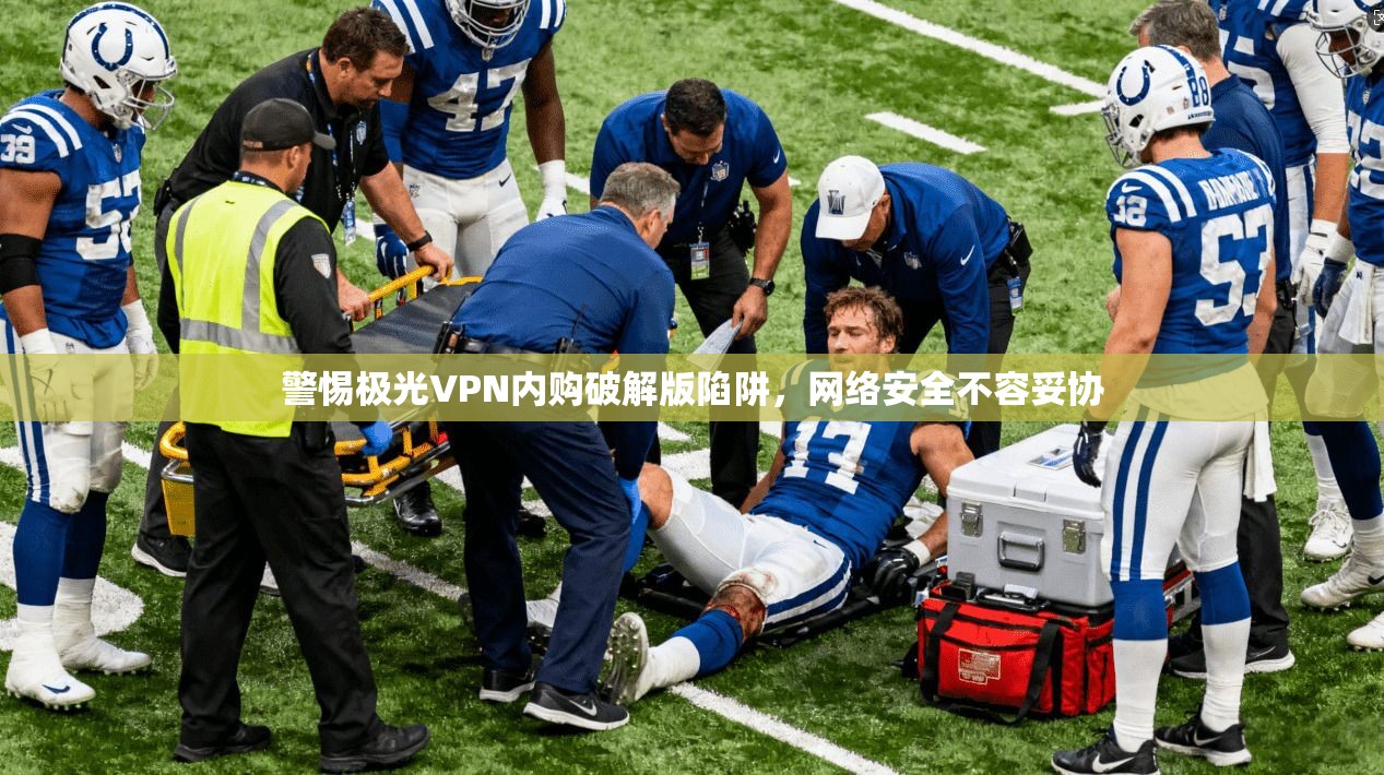 警惕极光VPN内购破解版陷阱，网络安全不容妥协