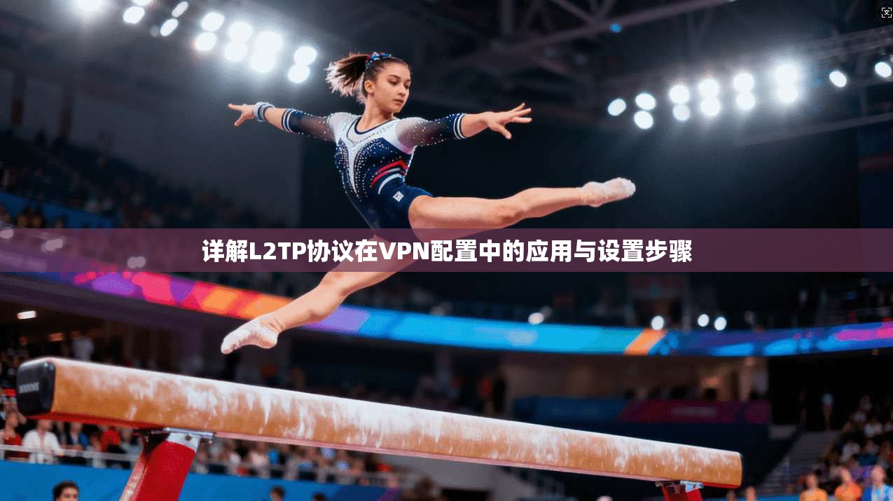 详解L2TP协议在VPN配置中的应用与设置步骤