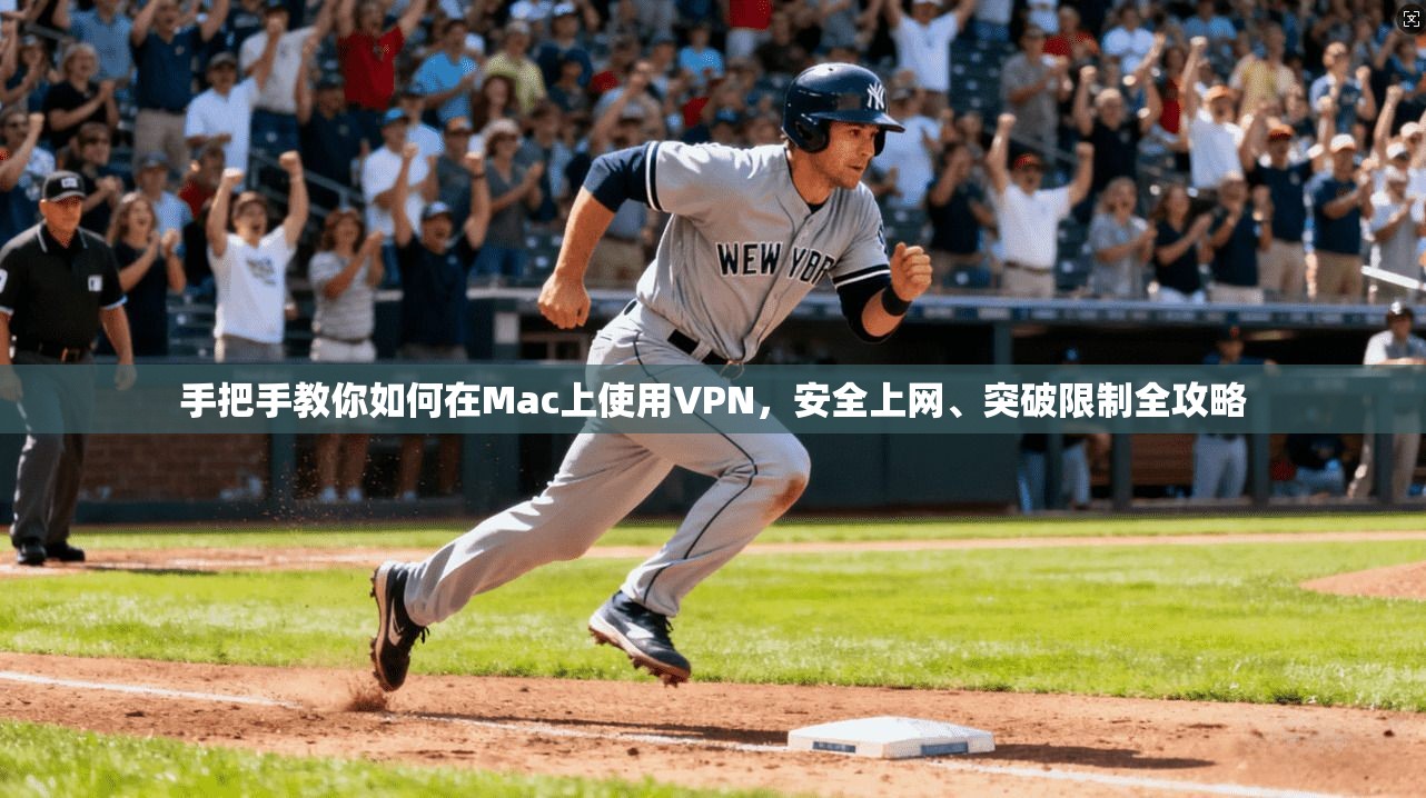 手把手教你如何在Mac上使用VPN，安全上网、突破限制全攻略