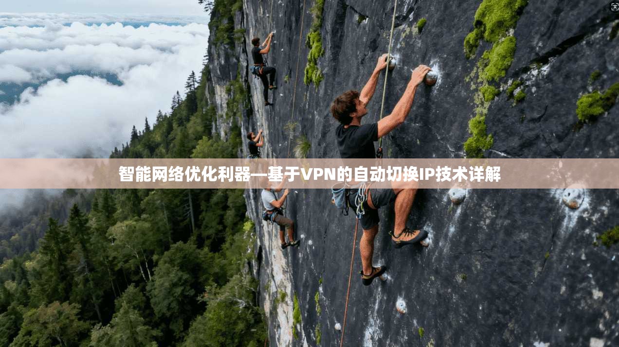 智能网络优化利器—基于VPN的自动切换IP技术详解