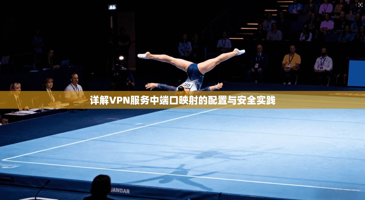 详解VPN服务中端口映射的配置与安全实践