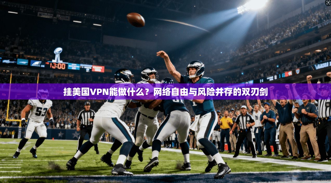 挂美国VPN能做什么？网络自由与风险并存的双刃剑