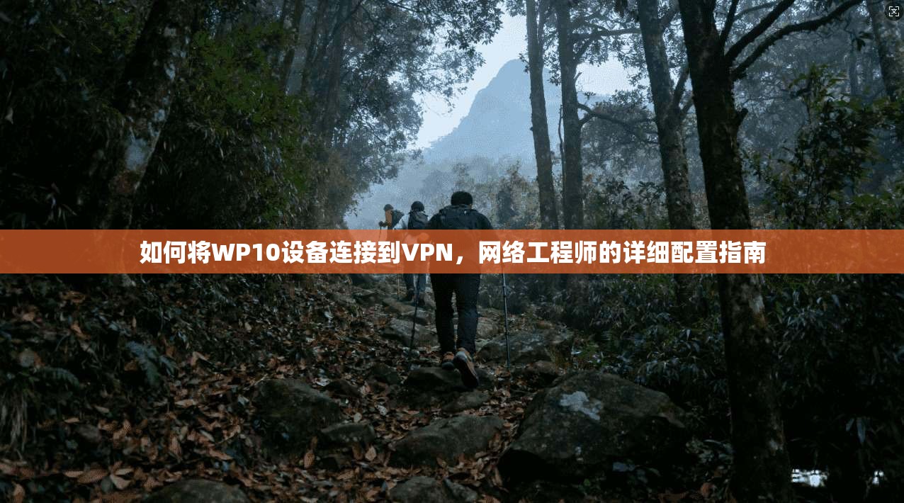 如何将WP10设备连接到VPN，网络工程师的详细配置指南