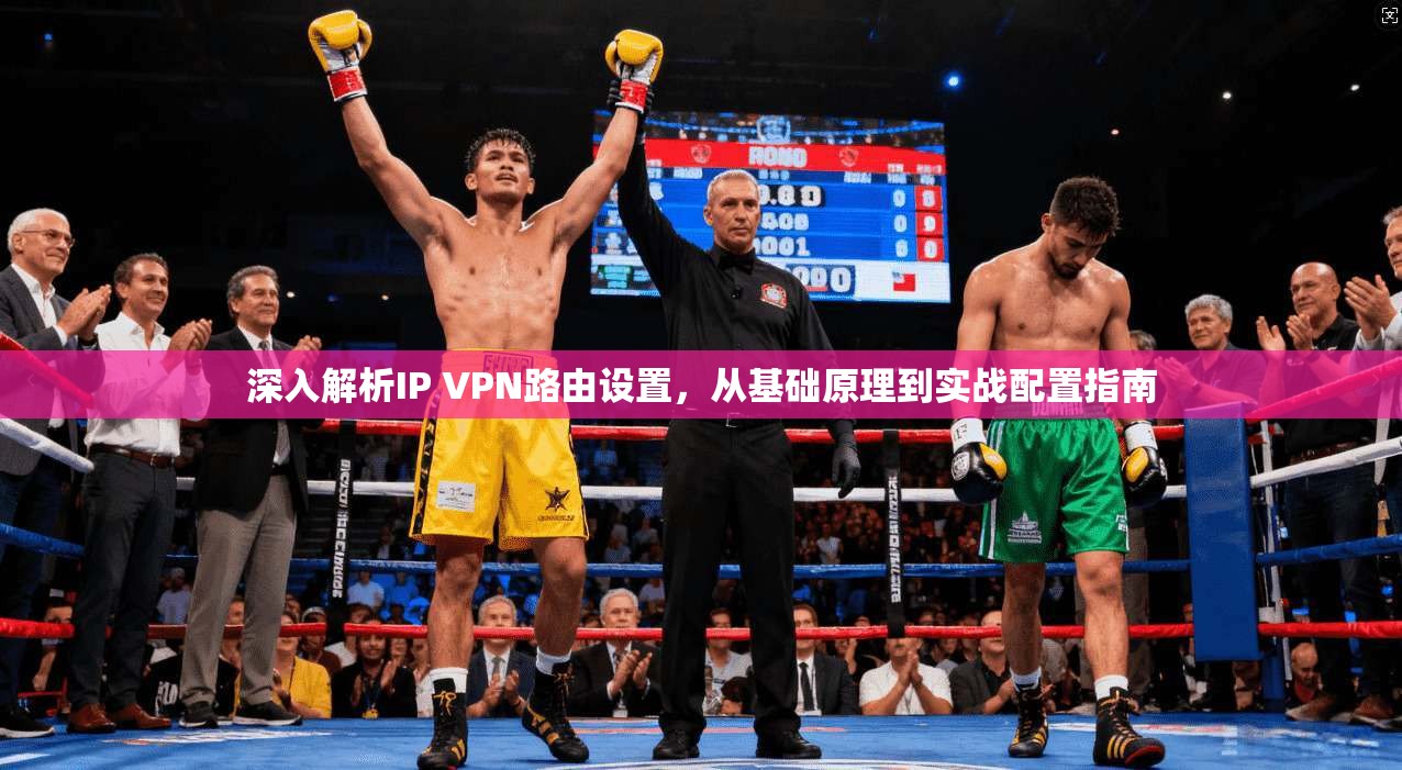 深入解析IP VPN路由设置，从基础原理到实战配置指南