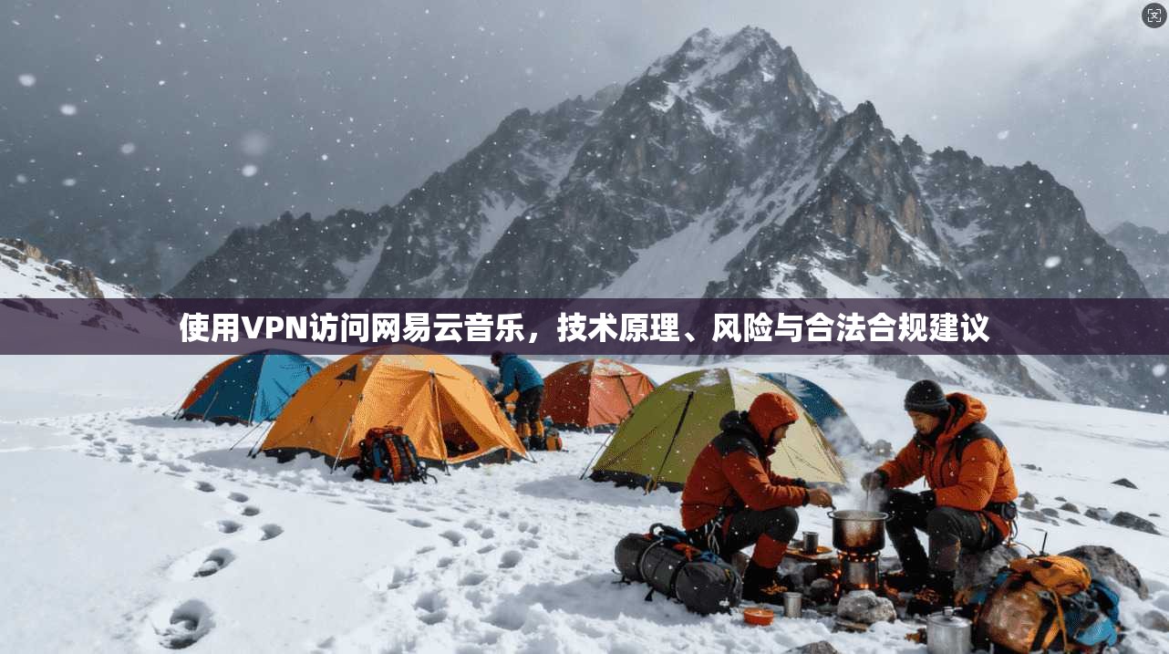 使用VPN访问网易云音乐，技术原理、风险与合法合规建议