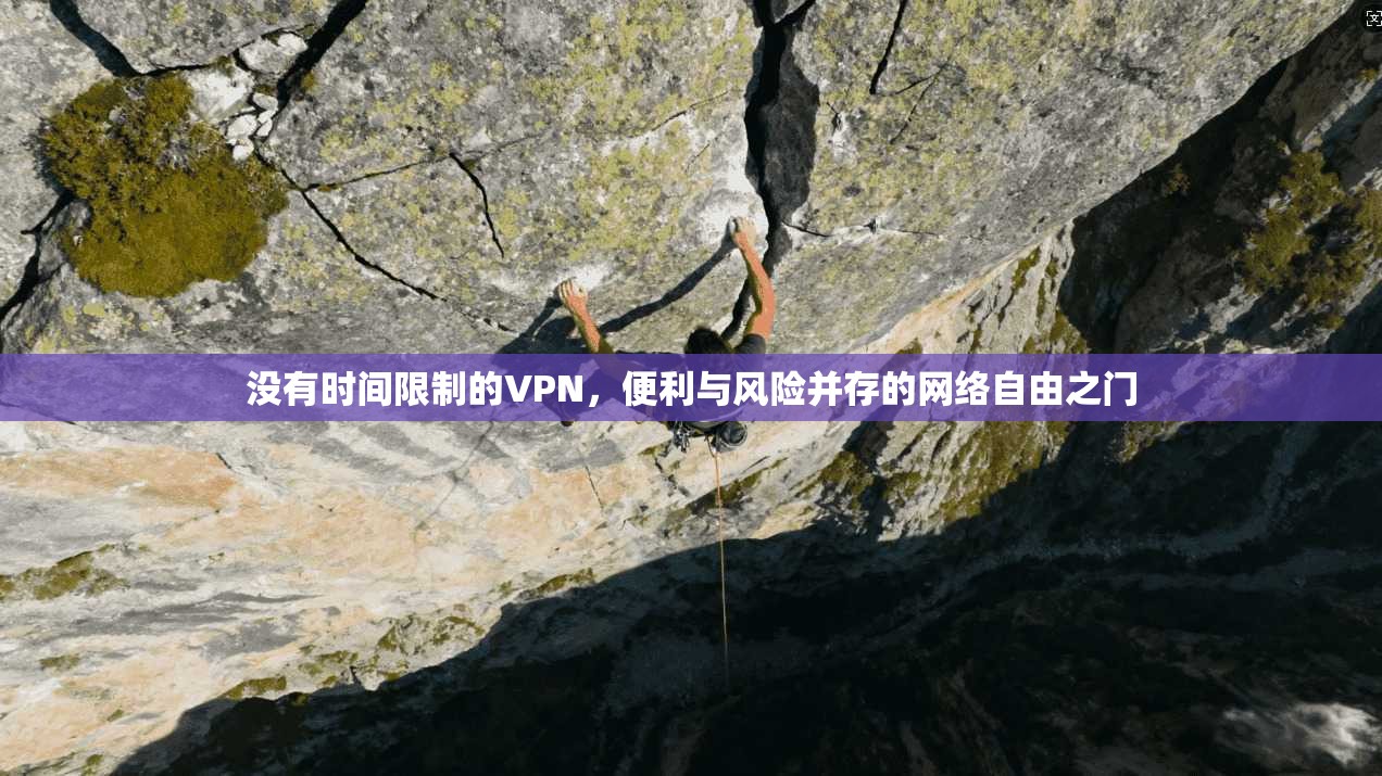 没有时间限制的VPN，便利与风险并存的网络自由之门