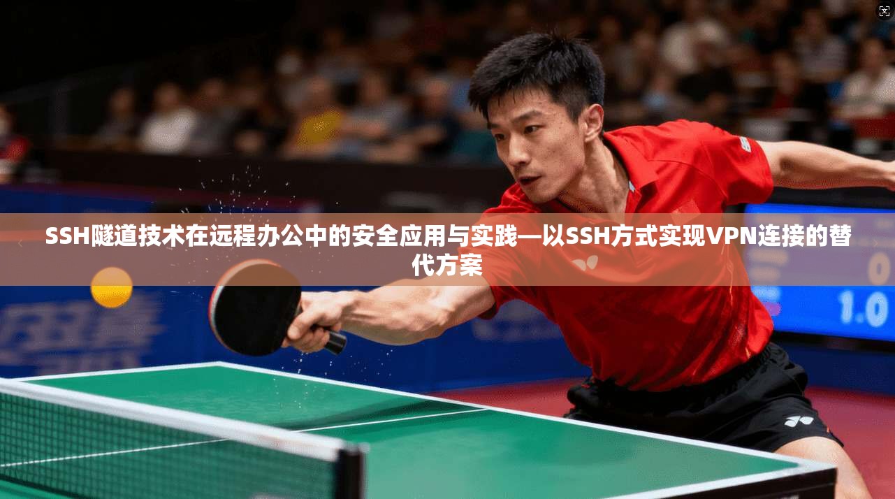 SSH隧道技术在远程办公中的安全应用与实践—以SSH方式实现VPN连接的替代方案