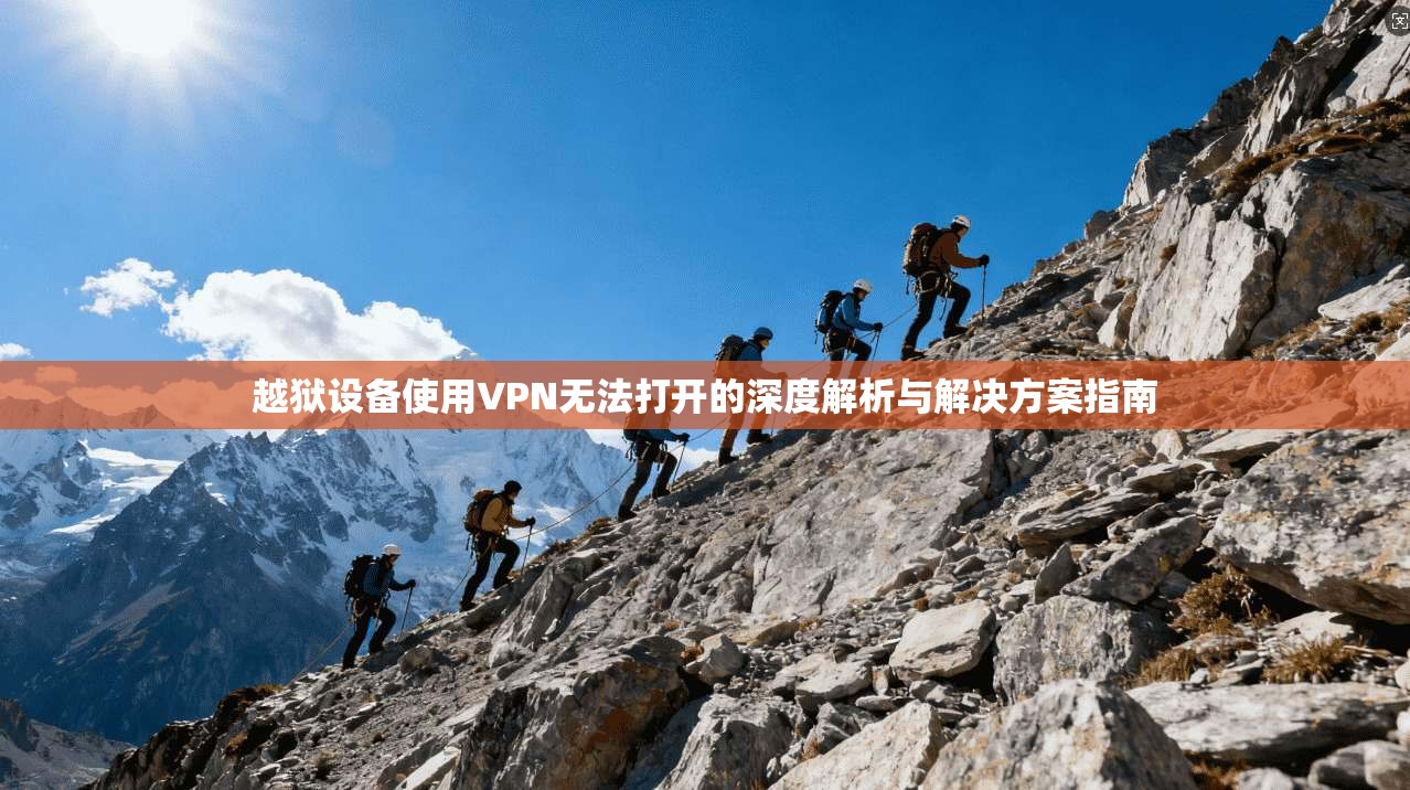 越狱设备使用VPN无法打开的深度解析与解决方案指南
