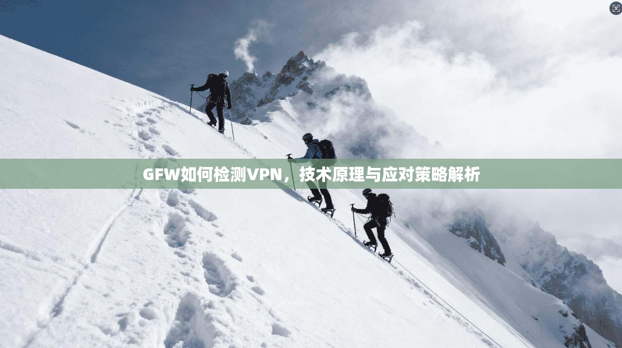 GFW如何检测VPN，技术原理与应对策略解析