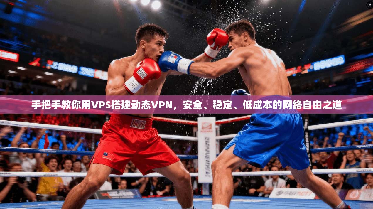 手把手教你用VPS搭建动态VPN，安全、稳定、低成本的网络自由之道