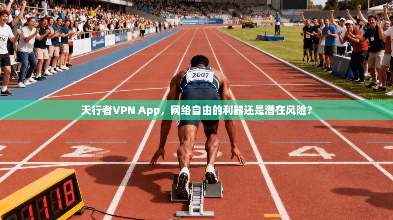 天行者VPN App，网络自由的利器还是潜在风险？
