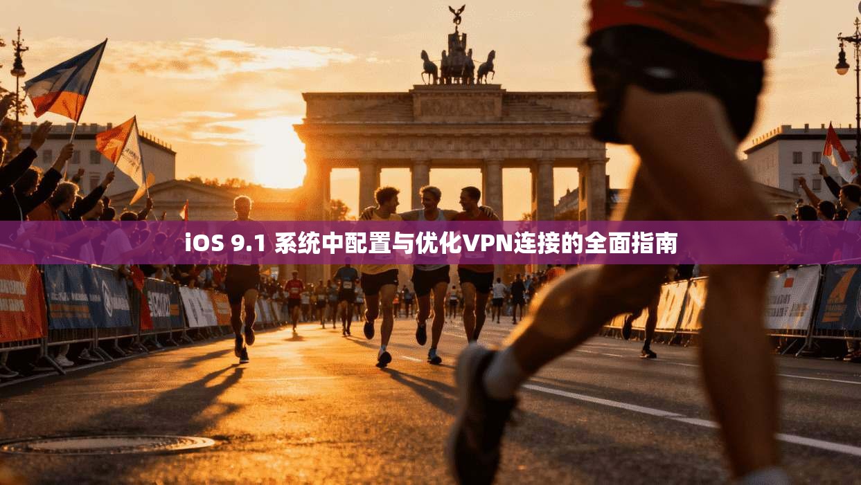 iOS 9.1 系统中配置与优化VPN连接的全面指南