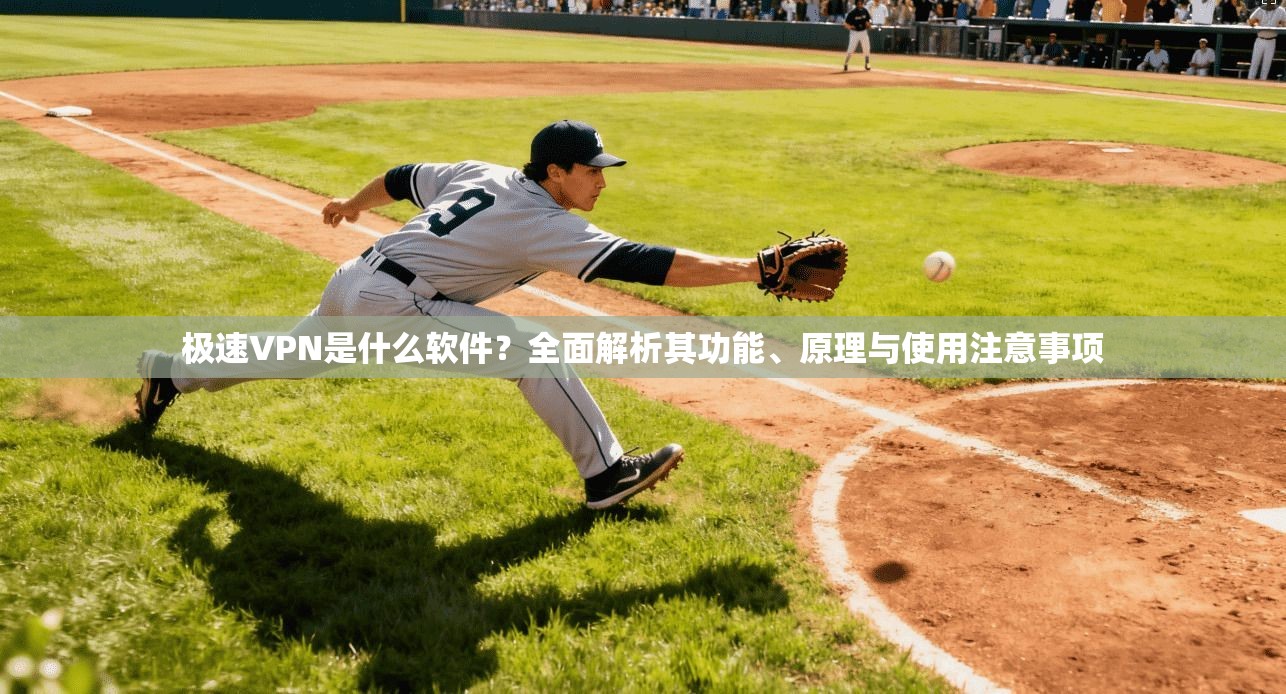 极速VPN是什么软件?全面解析其功能、原理与使用注意事项
