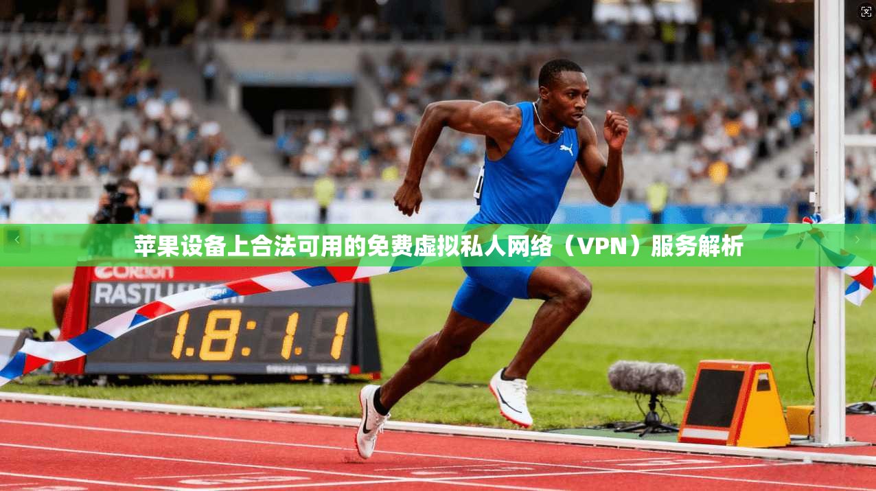 苹果设备上合法可用的免费虚拟私人网络（VPN）服务解析