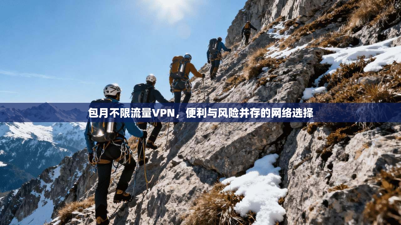 包月不限流量VPN，便利与风险并存的网络选择