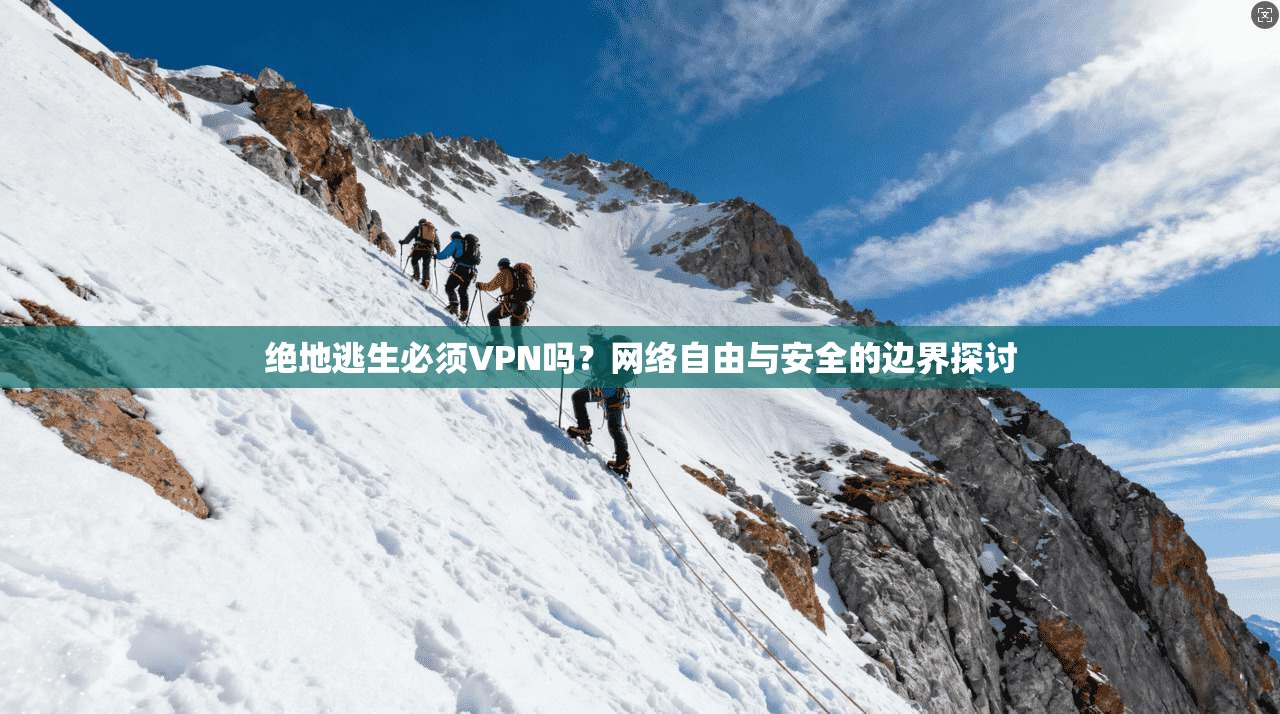 绝地逃生必须VPN吗？网络自由与安全的边界探讨
