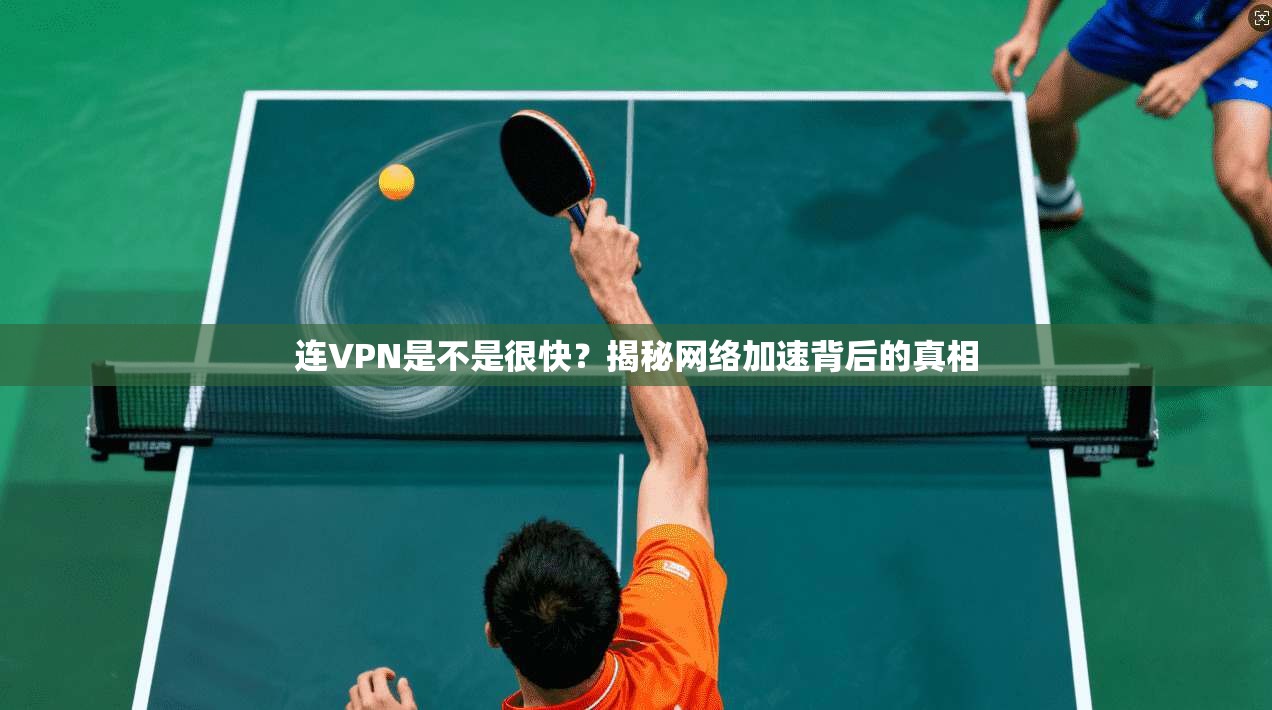 连VPN是不是很快？揭秘网络加速背后的真相