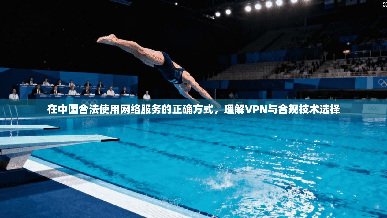在中国合法使用网络服务的正确方式，理解VPN与合规技术选择