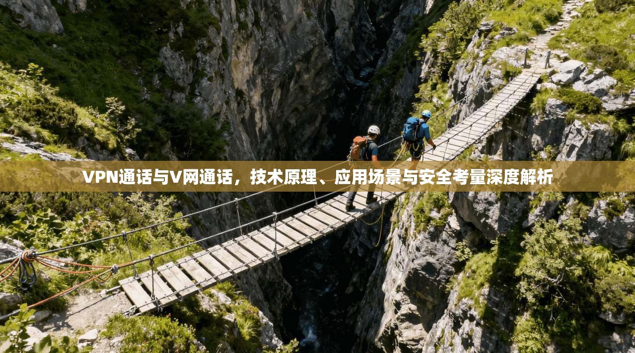 VPN通话与V网通话,技术原理、应用场景与安全考量深度解析 VPN通话与V网通话,技术原理、应用场景与安全考量深度解析