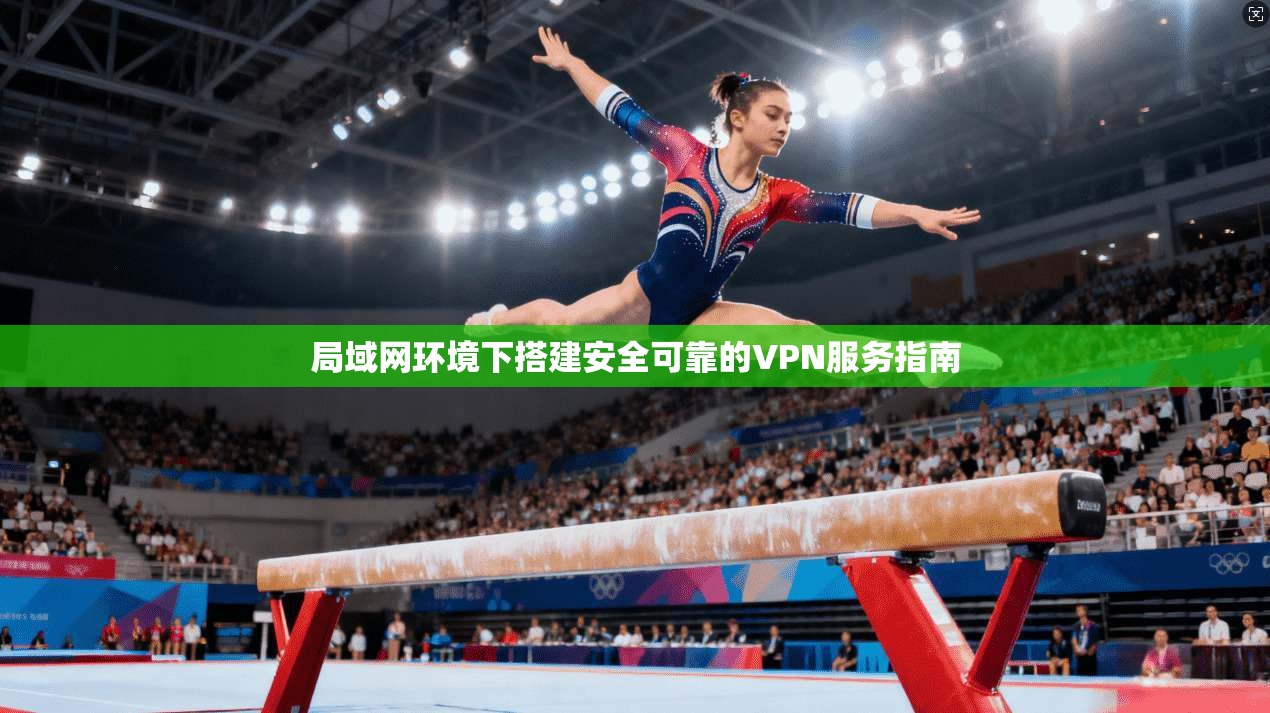 局域网环境下搭建安全可靠的VPN服务指南