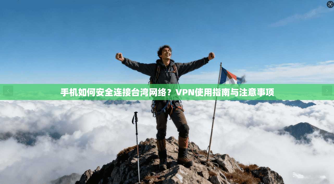 手机如何安全连接台湾网络？VPN使用指南与注意事项
