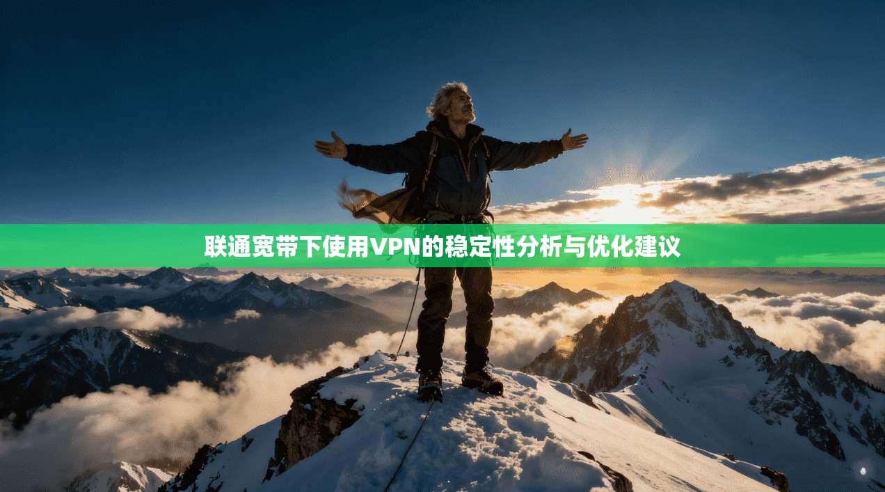 联通宽带下使用VPN的稳定性分析与优化建议
