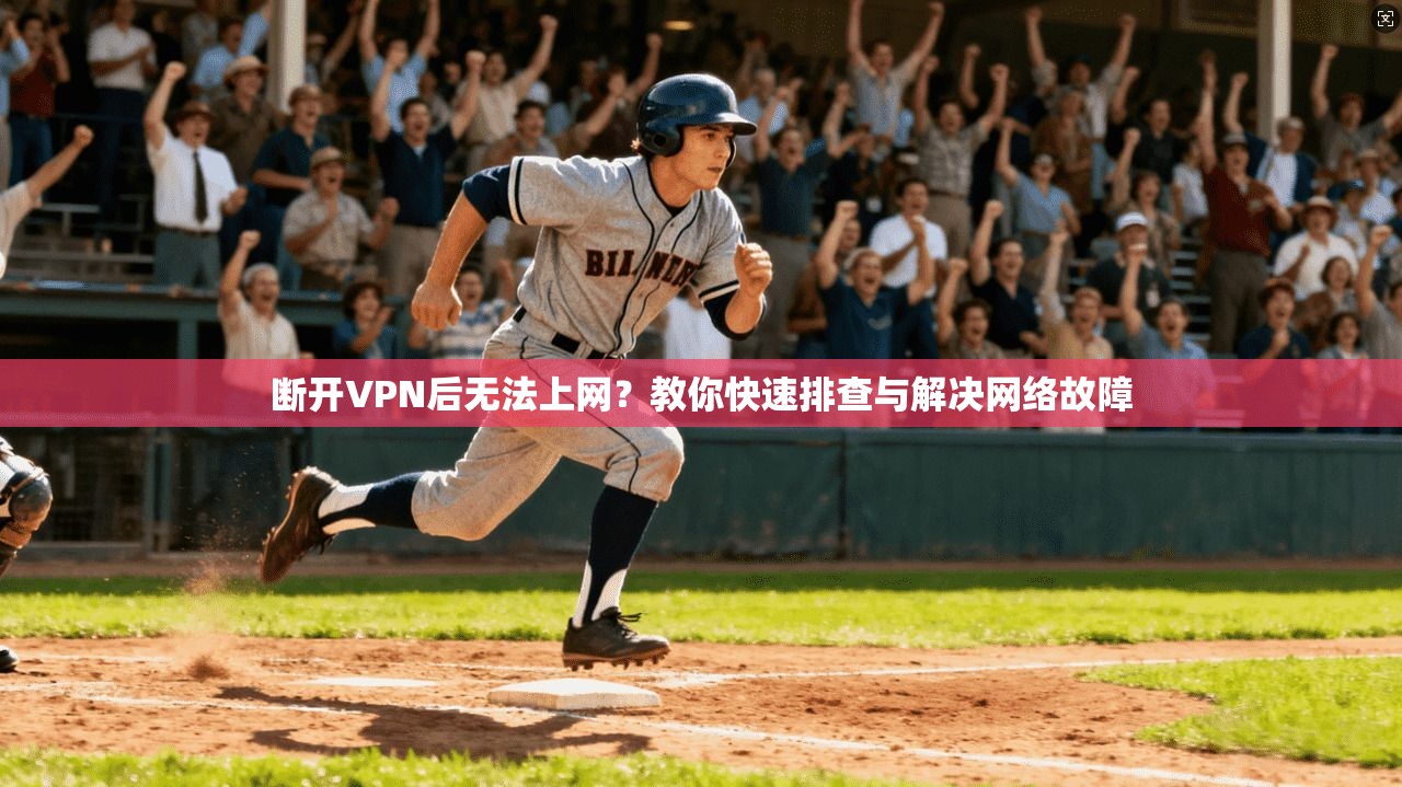 断开VPN后无法上网？教你快速排查与解决网络故障