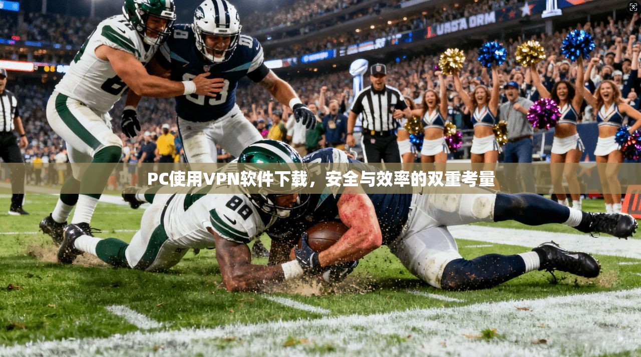 PC使用VPN软件下载，安全与效率的双重考量