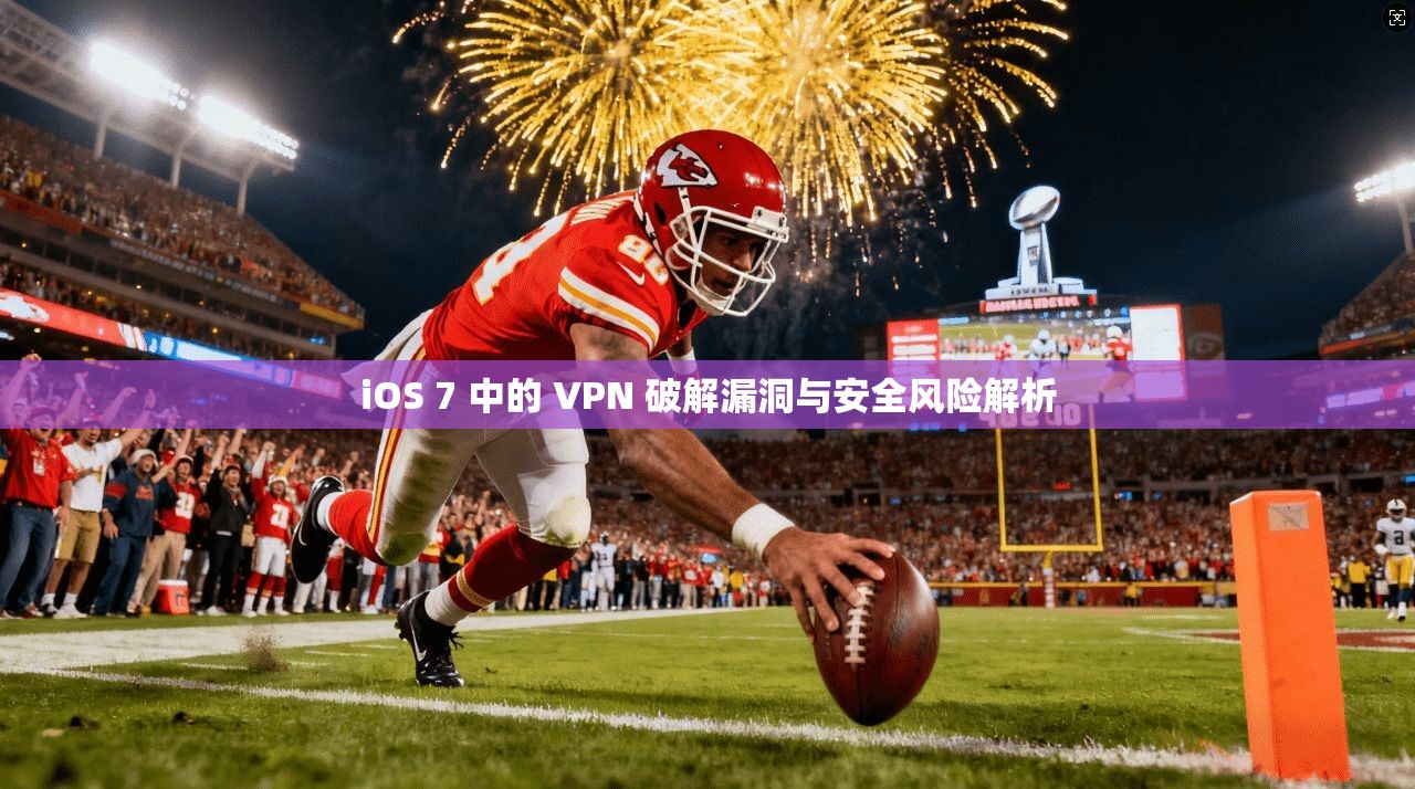 iOS 7 中的 VPN 破解漏洞与安全风险解析