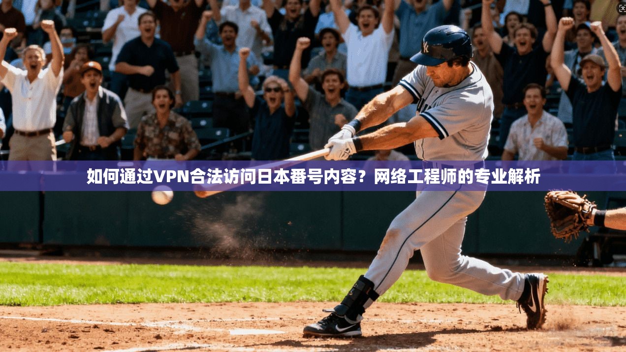 如何通过VPN合法访问日本番号内容？网络工程师的专业解析
