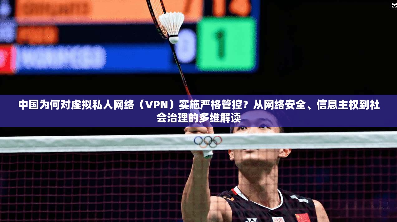 中国为何对虚拟私人网络(VPN)实施严格管控?从网络安全、信息主权到社会治理的多维解读