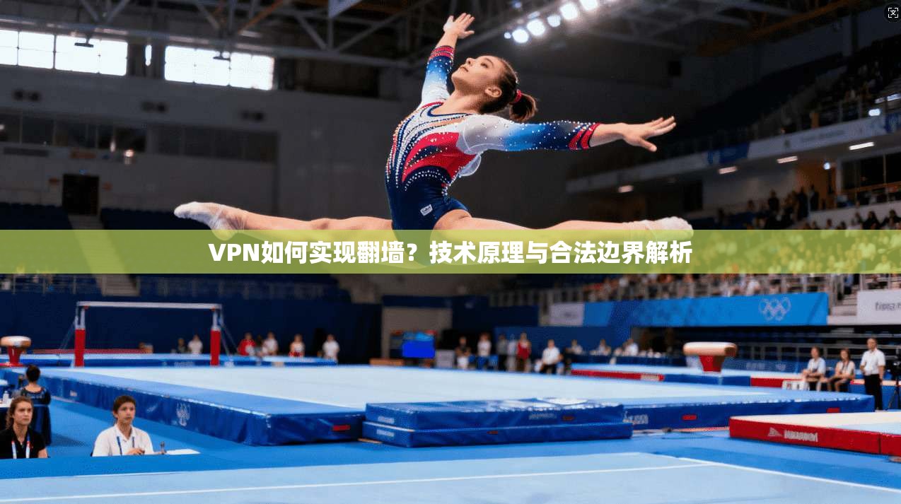 VPN如何实现翻墙？技术原理与合法边界解析