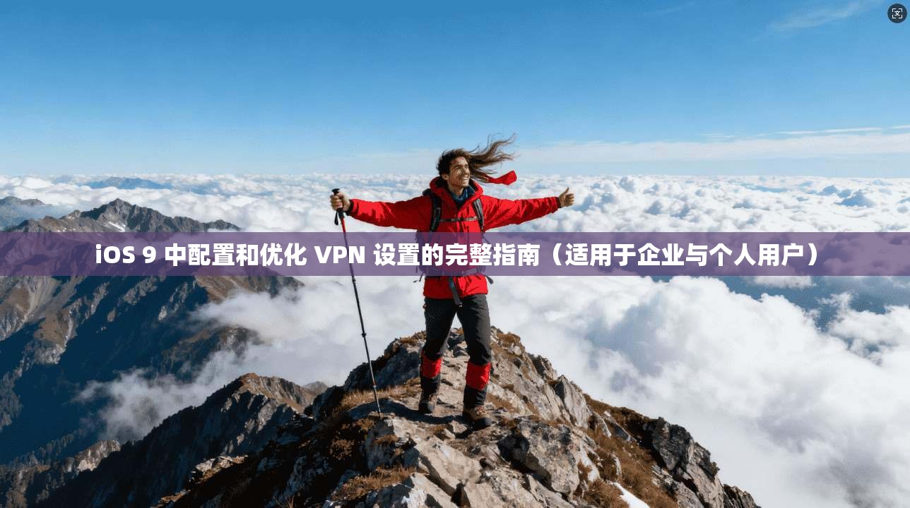 iOS 9 中配置和优化 VPN 设置的完整指南（适用于企业与个人用户）