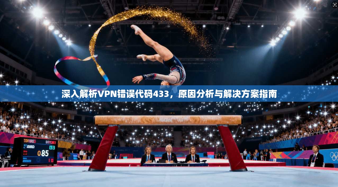 深入解析VPN错误代码433，原因分析与解决方案指南