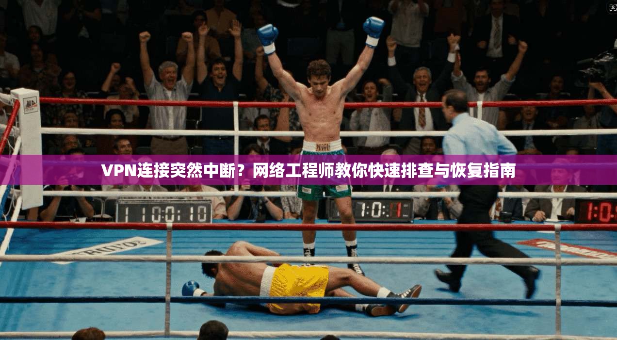 VPN连接突然中断?网络工程师教你快速排查与恢复指南